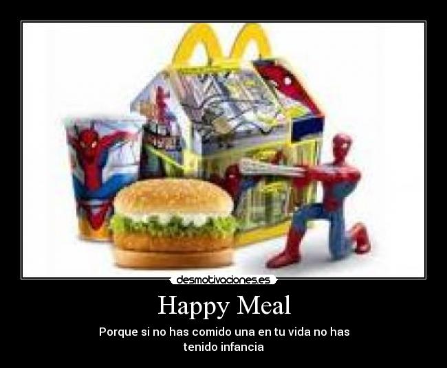 Happy Meal - Porque si no has comido una en tu vida no has
tenido infancia