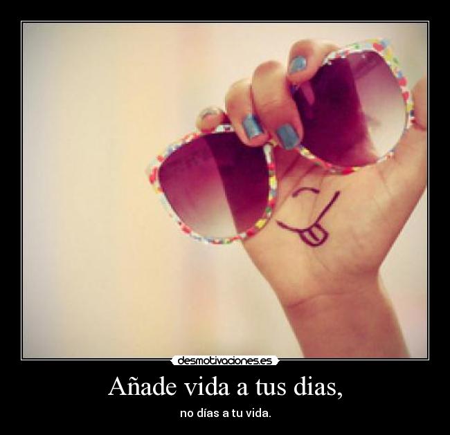 Añade vida a tus dias, - 