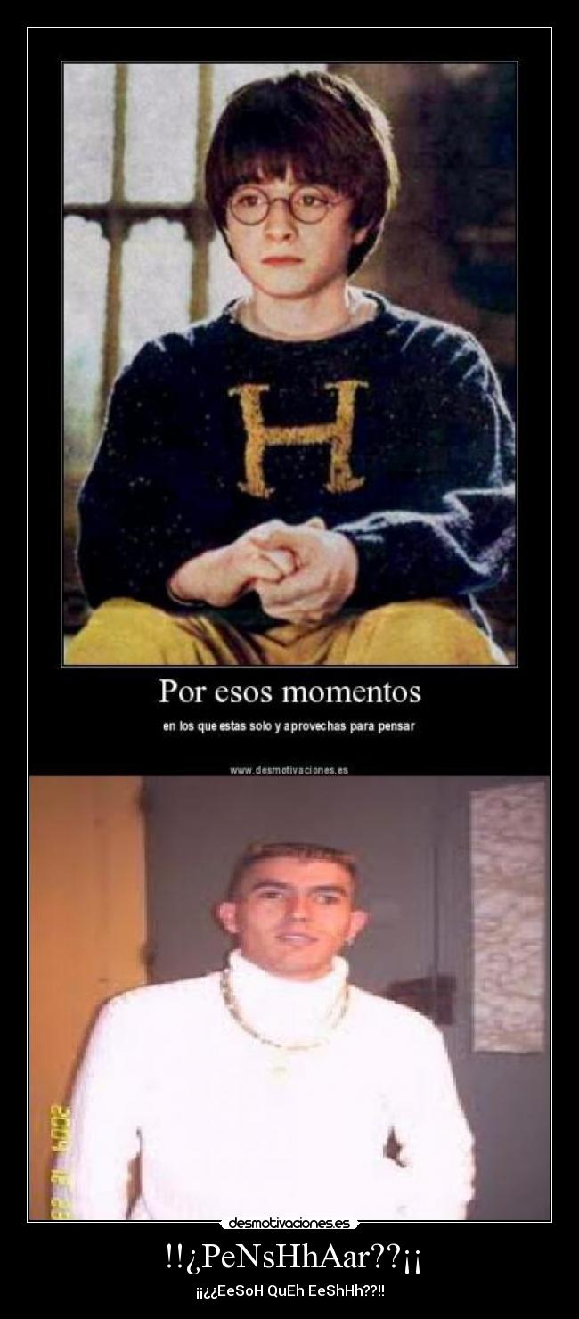 !!¿PeNsHhAar??¡¡ - ¡¡¿¿EeSoH QuEh EeShHh??!!