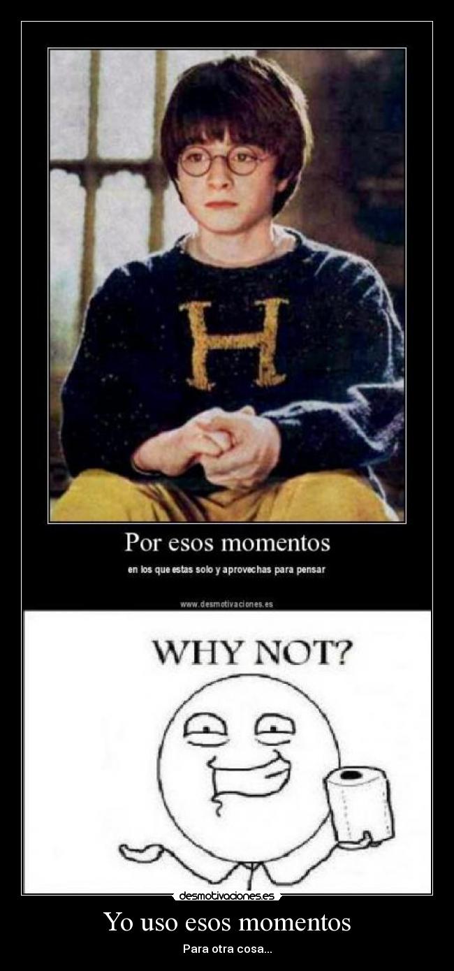 Yo uso esos momentos - Para otra cosa...