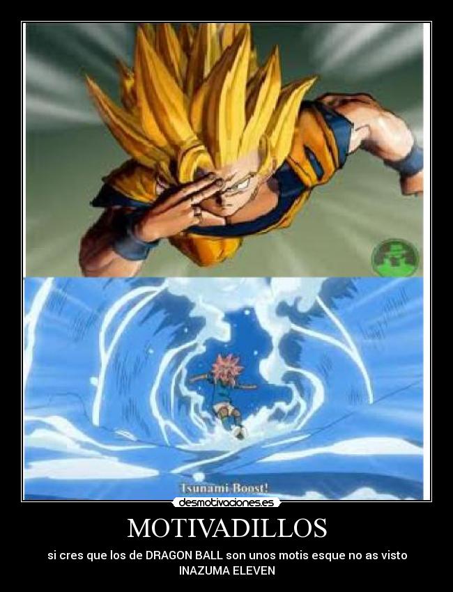 MOTIVADILLOS - si cres que los de DRAGON BALL son unos motis esque no as visto
INAZUMA ELEVEN