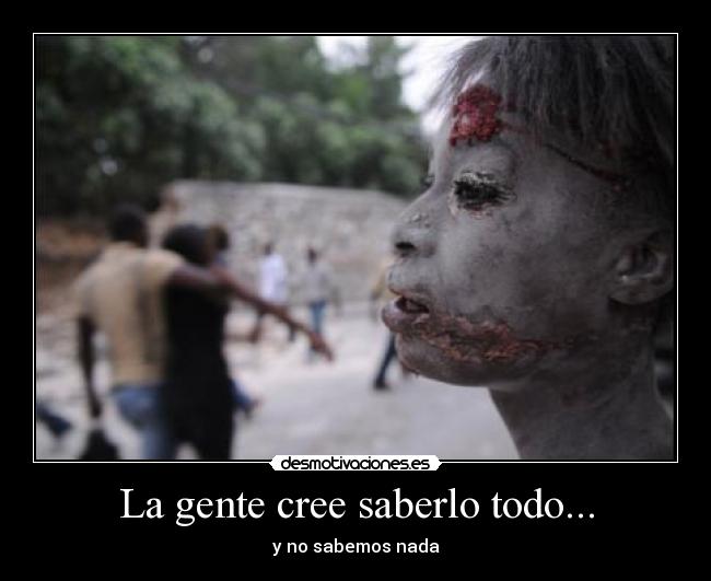 La gente cree saberlo todo... -