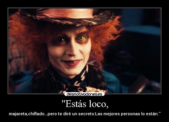 Estás loco, -