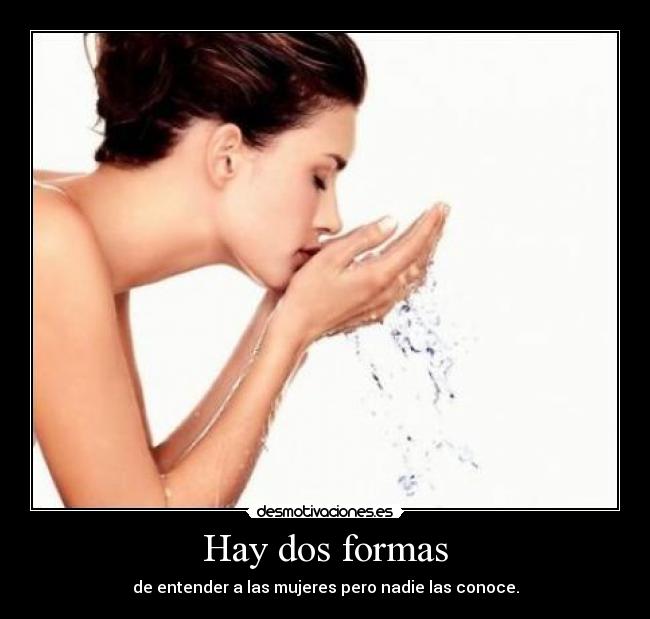 Hay dos formas - de entender a las mujeres pero nadie las conoce.