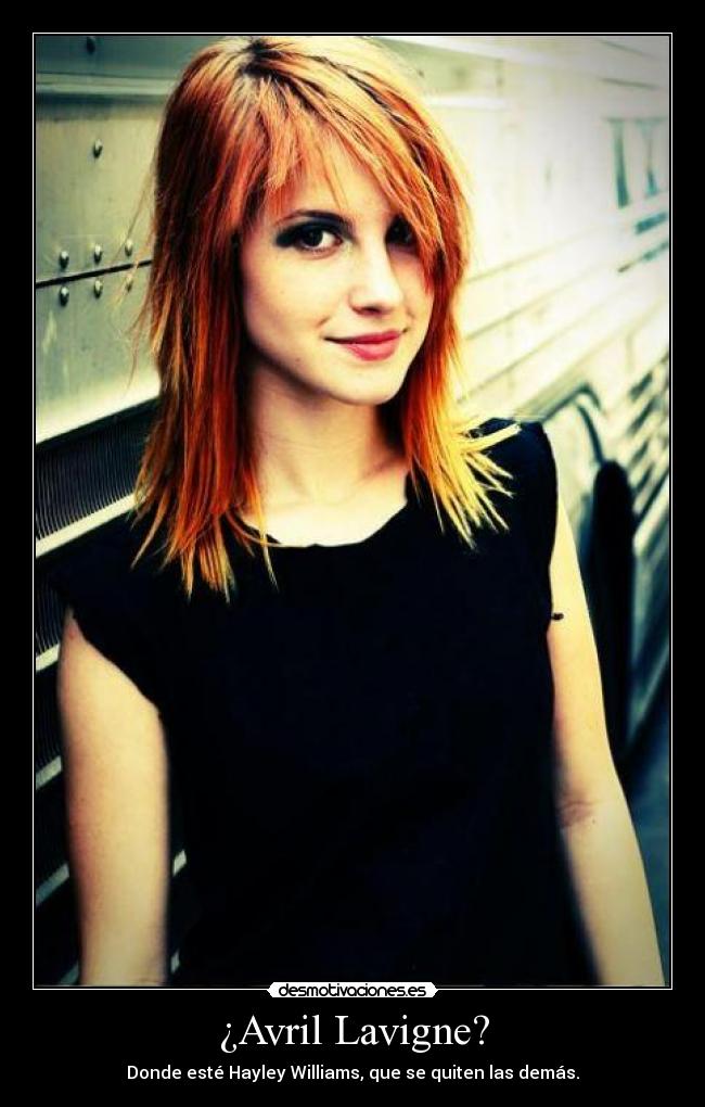 ¿Avril Lavigne? - Donde esté Hayley Williams, que se quiten las demás.