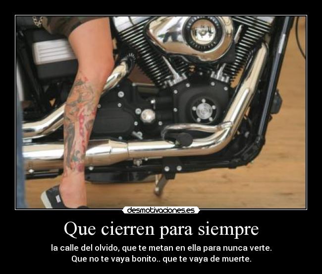 Que cierren para siempre - la calle del olvido, que te metan en ella para nunca verte.
Que no te vaya bonito.. que te vaya de muerte.