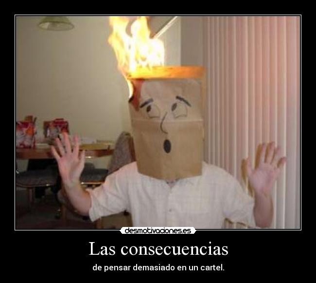 Las consecuencias - de pensar demasiado en un cartel.
