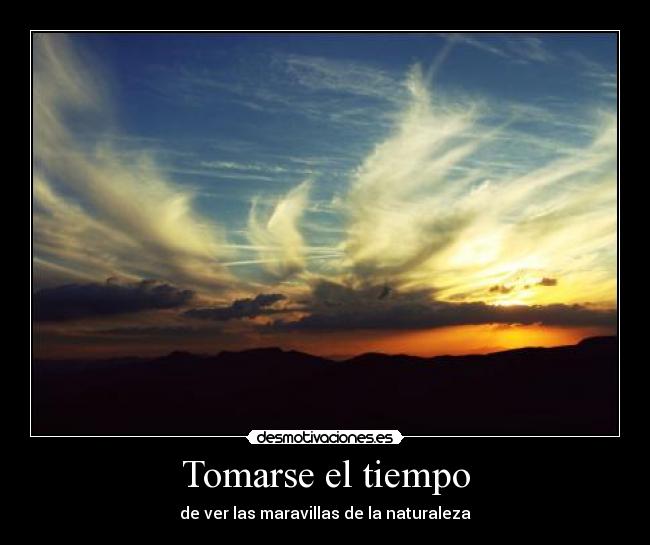 Tomarse el tiempo - de ver las maravillas de la naturaleza