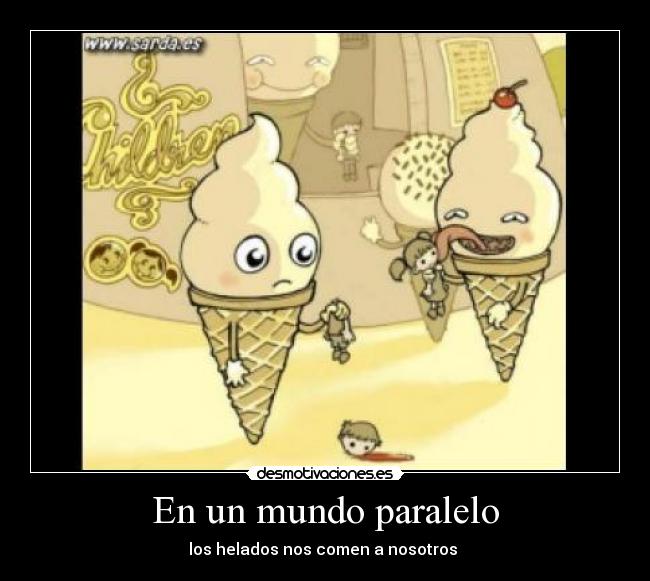 En un mundo paralelo - los helados nos comen a nosotros 