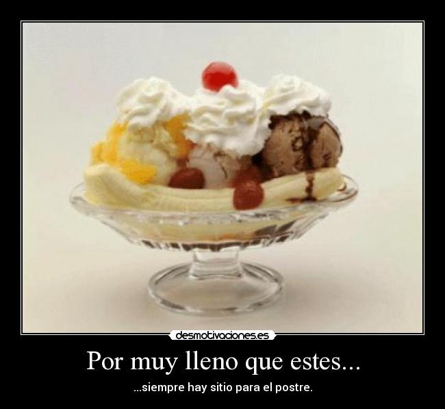 Por muy lleno que estes... -