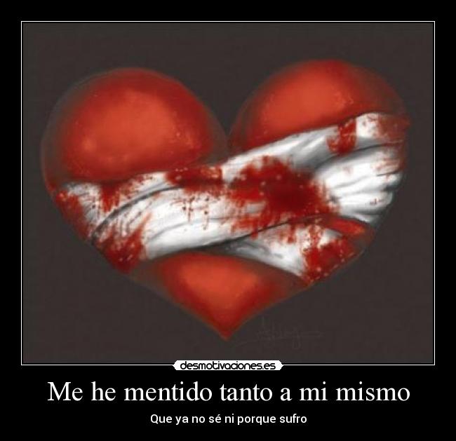 Me he mentido tanto a mi mismo - Que ya no sé ni porque sufro