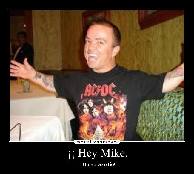 ¡¡ Hey Mike, - ... Un abrazo tio!!