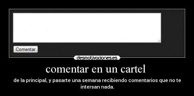comentar en un cartel  - de la principal, y pasarte una semana recibiendo comentarios que no te
intersan nada.