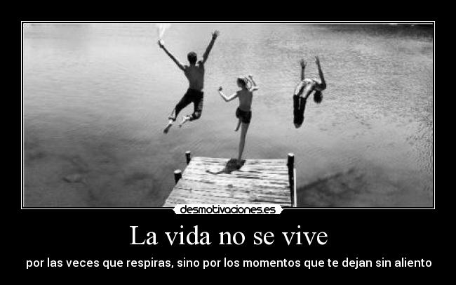 La vida no se vive - por las veces que respiras, sino por los momentos que te dejan sin aliento