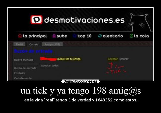 un tick y ya tengo 198 amig@s - en la vida real tengo 3 de verdad y 1648352 como estos.
