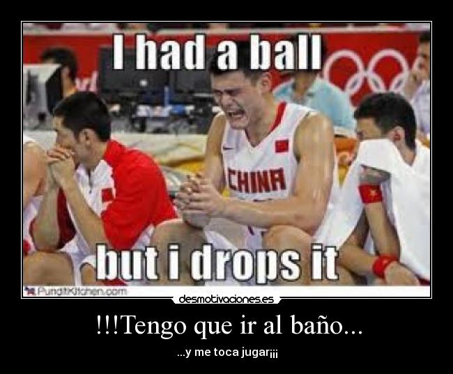!!!Tengo que ir al baño... - ...y me toca jugar¡¡¡