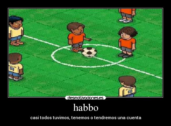 habbo - casi todos tuvimos, tenemos o tendremos una cuenta