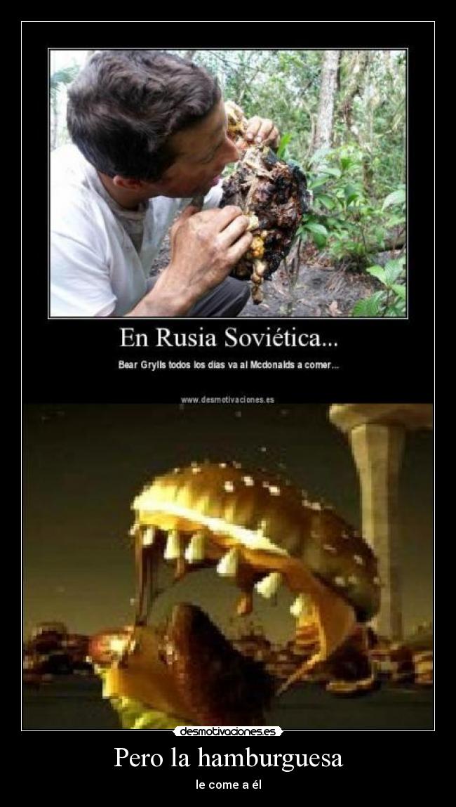 Pero la hamburguesa - le come a él