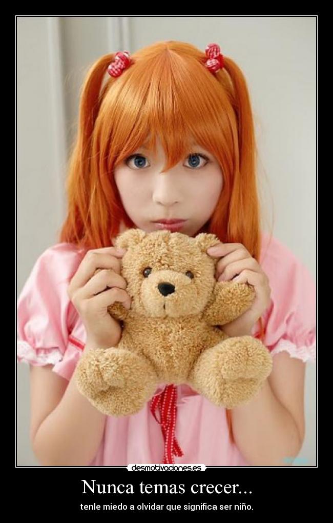 Nunca temas crecer... - tenle miedo a olvidar que significa ser niño.