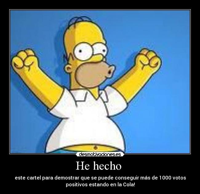He hecho - este cartel para demostrar que se puede conseguir más de 1000 votos
positivos estando en la Cola!