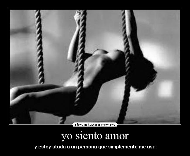 yo siento amor - y estoy atada a un persona que simplemente me usa