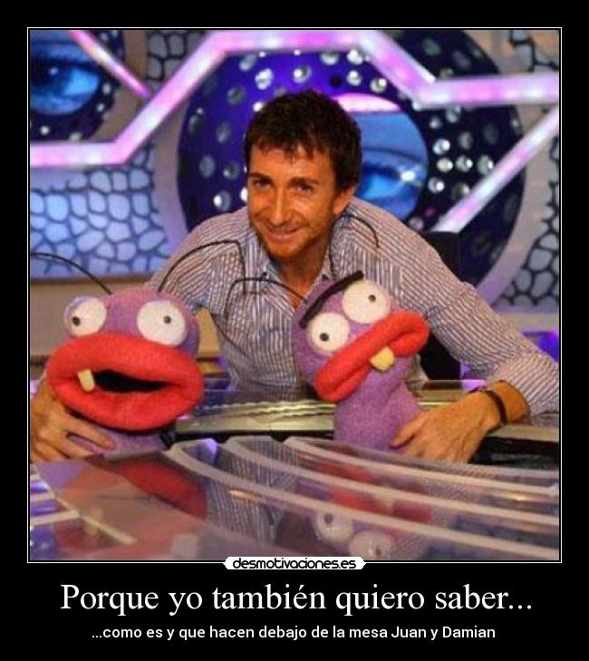 Porque yo también quiero saber... -