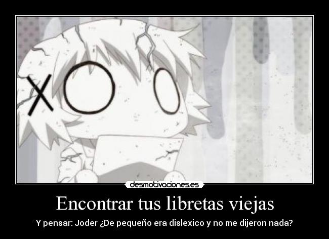 Encontrar tus libretas viejas - Y pensar: Joder ¿De pequeño era dislexico y no me dijeron nada?