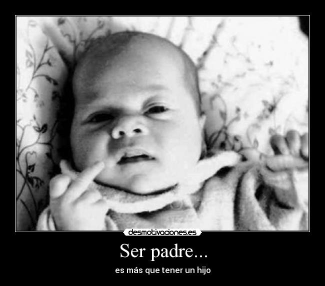 Ser padre... -