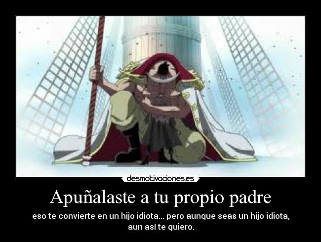 Apuñalaste a tu propio padre - 