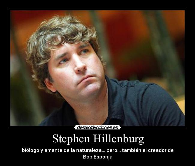 Stephen Hillenburg - biólogo y amante de la naturaleza... pero... también el creador de Bob Esponja