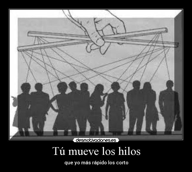 Tú mueve los hilos - que yo más rápido los corto