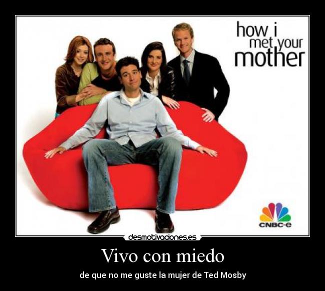 Vivo con miedo - de que no me guste la mujer de Ted Mosby