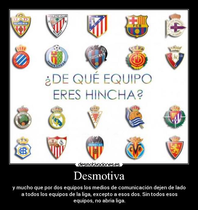 Desmotiva - y mucho que por dos equipos los medios de comunicación dejen de lado
a todos los equipos de la liga, excepto a esos dos. Sin todos esos
equipos, no abria liga.