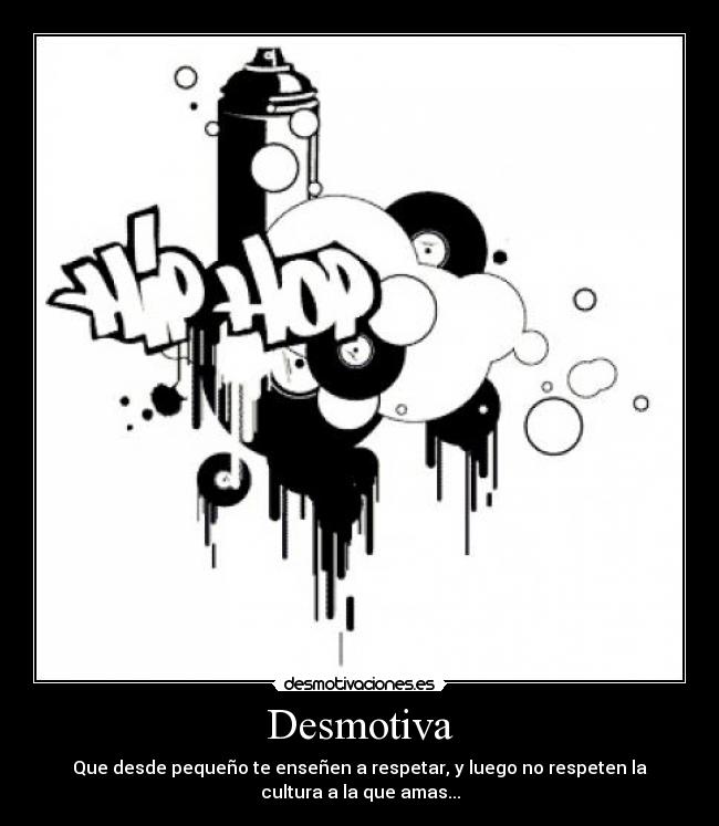 Desmotiva - Que desde pequeño te enseñen a respetar, y luego no respeten la
cultura a la que amas...