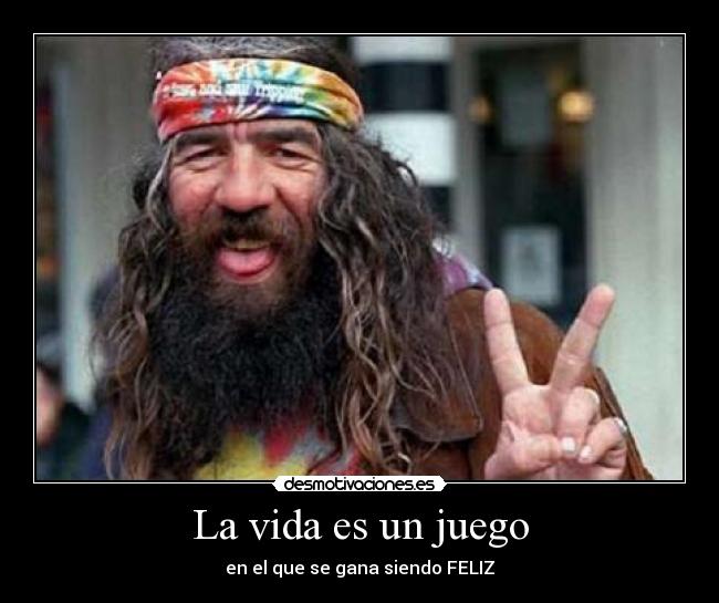 La vida es un juego - en el que se gana siendo FELIZ