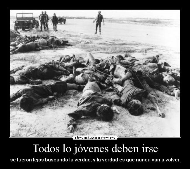 Todos lo jóvenes deben irse - se fueron lejos buscando la verdad, y la verdad es que nunca van a volver.