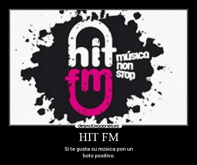HIT FM - Si te gusta su música pon un
boto positivo.