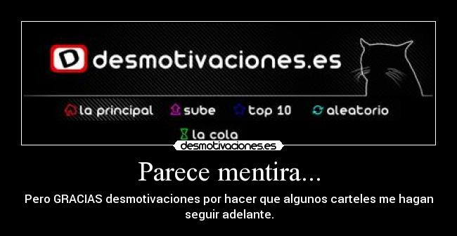 Parece mentira... - Pero GRACIAS desmotivaciones por hacer que algunos carteles me hagan
seguir adelante.