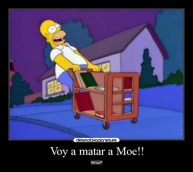 Voy a matar a Moe!! -