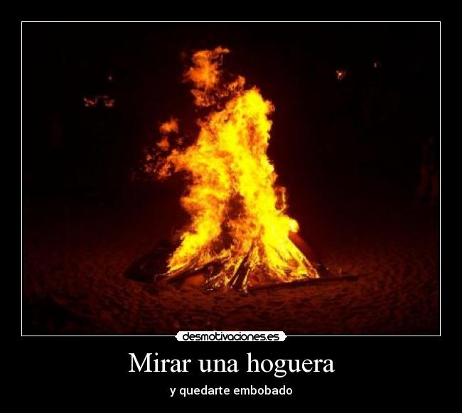 Mirar una hoguera - y quedarte embobado