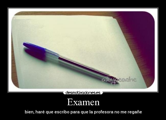 Examen - bien, haré que escribo para que la profesora no me regañe