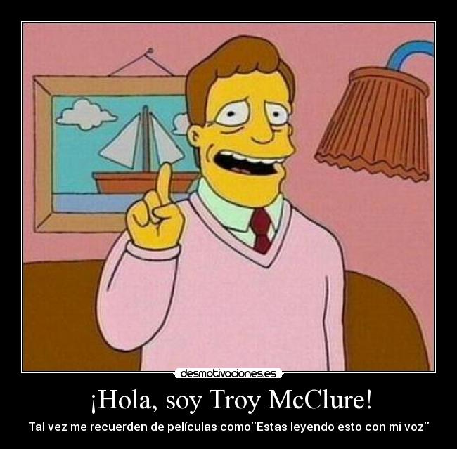 ¡Hola, soy Troy McClure! - Tal vez me recuerden de películas comoEstas leyendo esto con mi voz