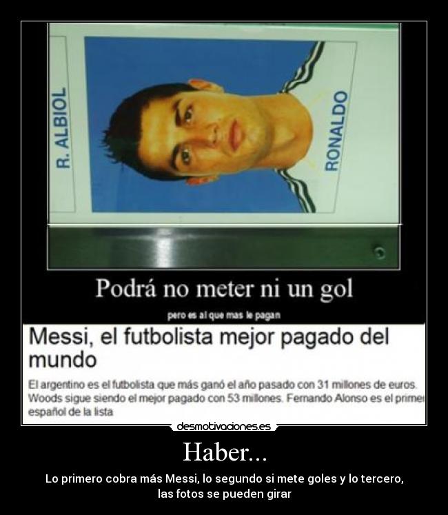 Haber... - Lo primero cobra más Messi, lo segundo si mete goles y lo tercero,
las fotos se pueden girar