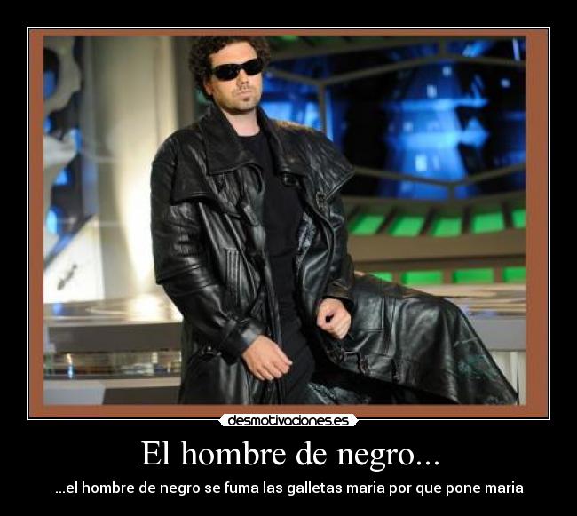 El hombre de negro... - ...el hombre de negro se fuma las galletas maria por que pone maria