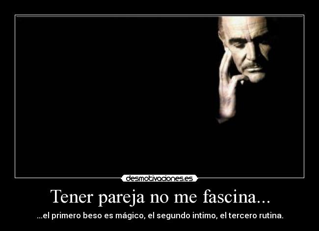 Tener pareja no me fascina... -