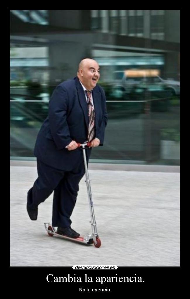 Cambia la apariencia. - No la esencia.