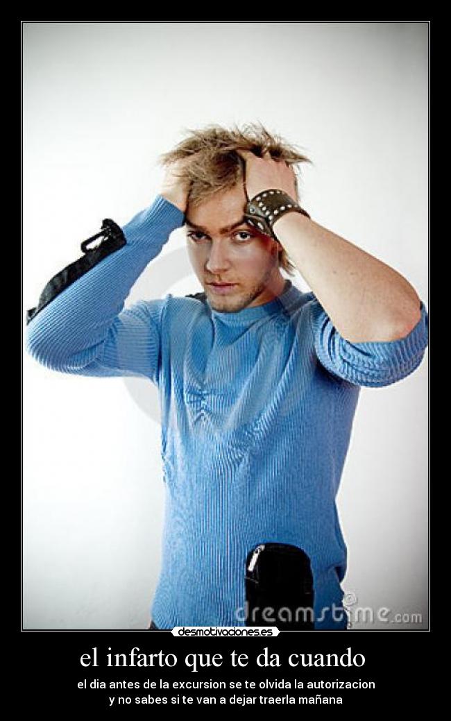 el infarto que te da cuando  - el dia antes de la excursion se te olvida la autorizacion
y no sabes si te van a dejar traerla mañana