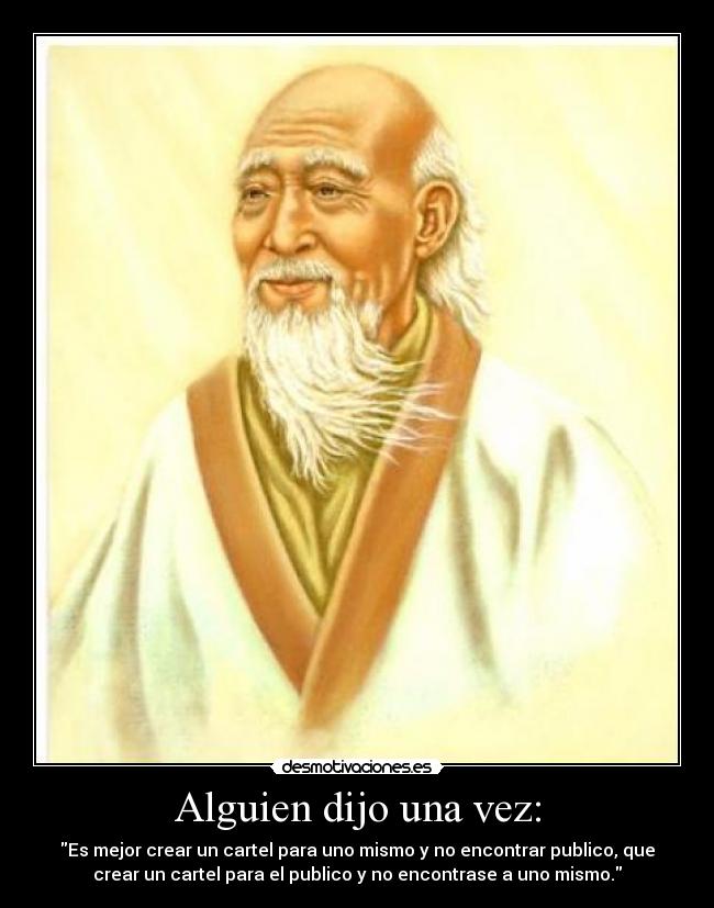 Alguien dijo una vez: - Es mejor crear un cartel para uno mismo y no encontrar publico, que
crear un cartel para el publico y no encontrase a uno mismo.