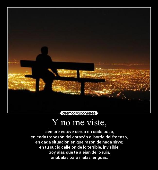 Y no me viste, -
