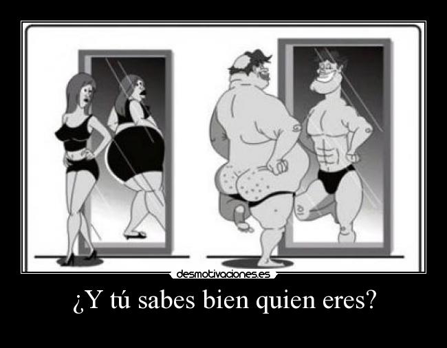 ¿Y tú sabes bien quien eres? -